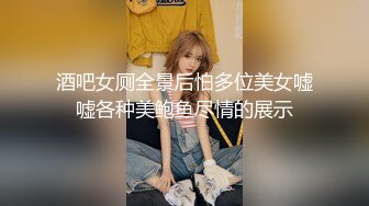 酒吧女厕全景后怕多位美女嘘嘘各种美鲍鱼尽情的展示